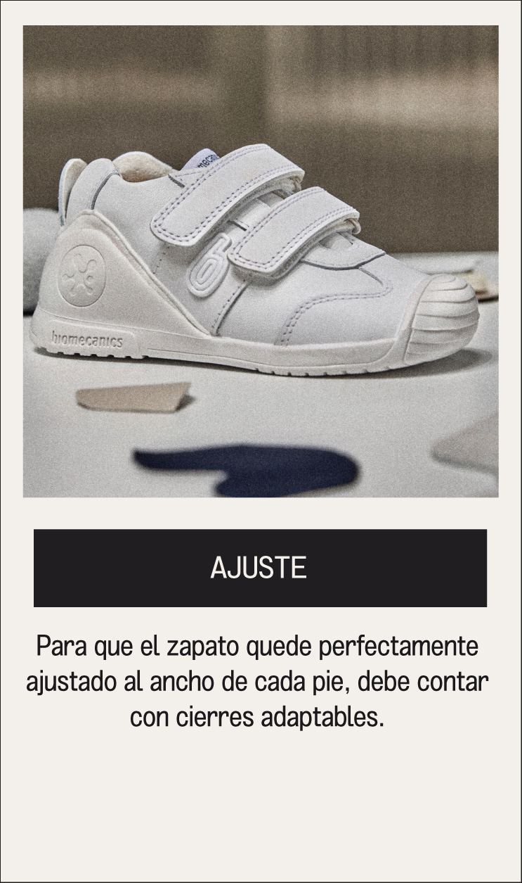 AJUSTE Para que el zapato quede perfectamente ajustado al ancho de cada pie, debe contar con cierres adaptables.